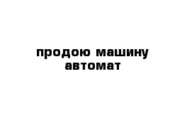 продою машину автомат